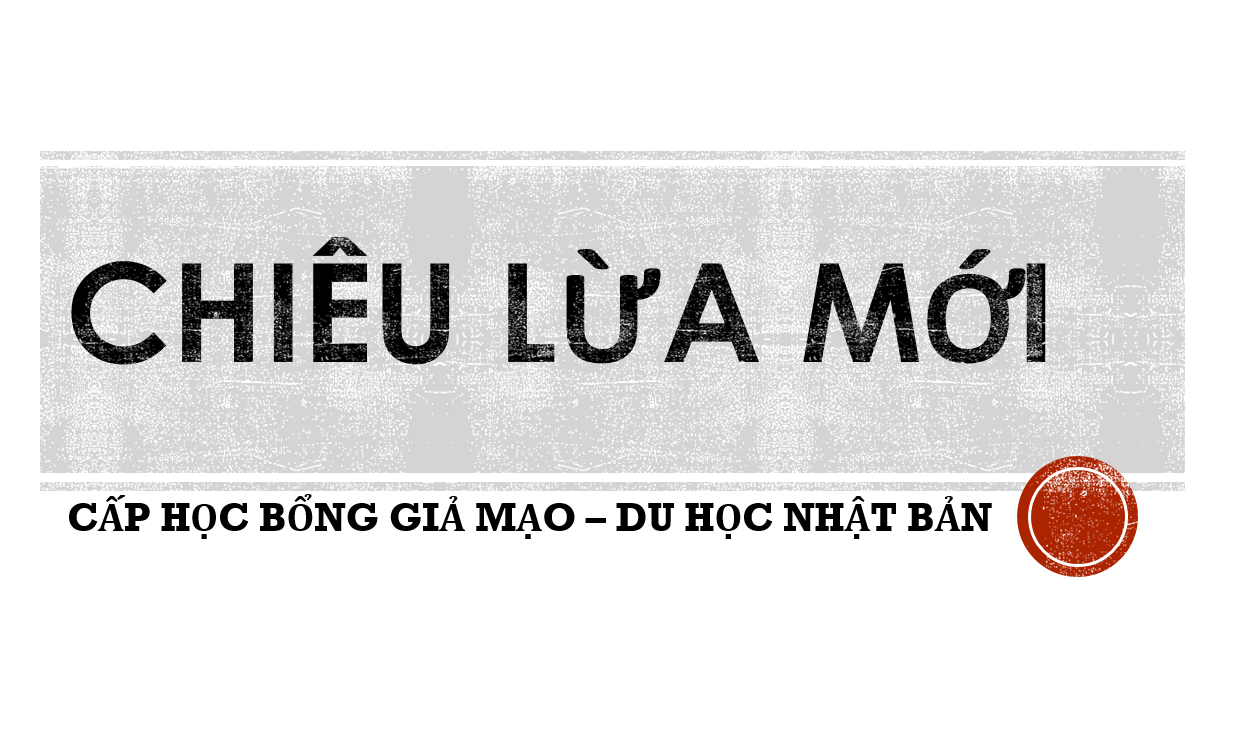 CẤP HỌC BỔNG GIẢ MẠO - DU HỌC NHẬT BẢN